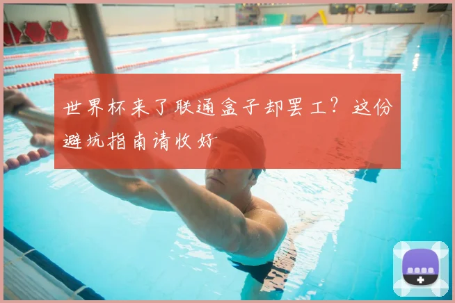 世界杯来了联通盒子却罢工?这份避坑指南请收好