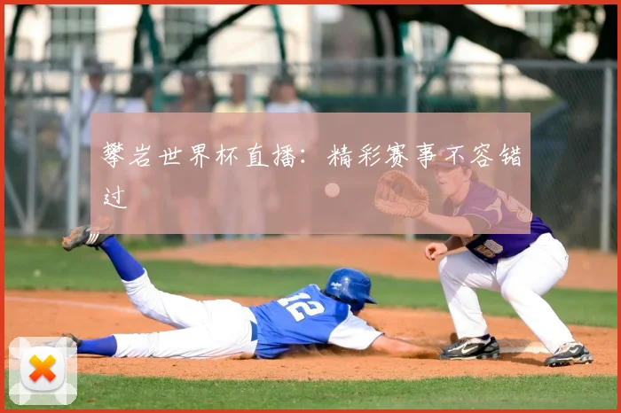 攀岩世界杯直播:精彩赛事不容错过