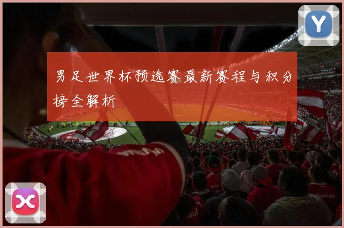男足世界杯预选赛最新赛程与积分榜全解析